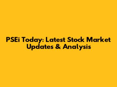 PSEi Today: Latest Stock Market Updates & Analysis