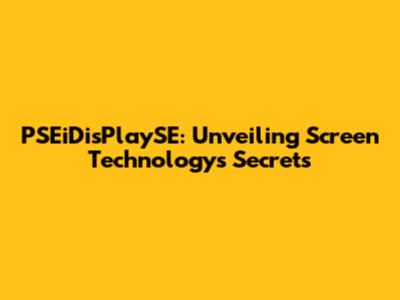 PSEiDisPlaySE: Unveiling Screen Technology's Secrets
