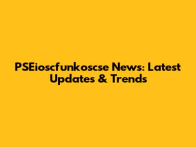 PSEioscfunkoscse News: Latest Updates & Trends