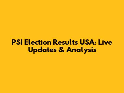 PSI Election Results USA: Live Updates & Analysis