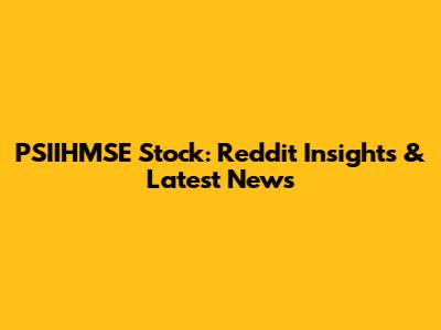 PSIIHMSE Stock: Reddit Insights & Latest News