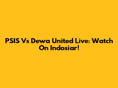 PSIS Vs Dewa United Live: Watch On Indosiar!