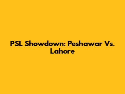 PSL Showdown: Peshawar Vs. Lahore