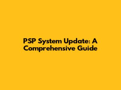 PSP System Update: A Comprehensive Guide