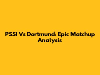 PSSI Vs Dortmund: Epic Matchup Analysis