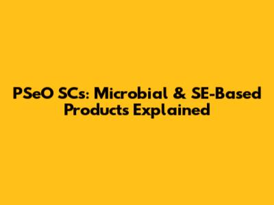 PSeO SCs: Microbial & SE-Based Products Explained