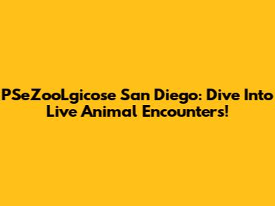 PSeZooLgicose San Diego: Dive Into Live Animal Encounters!