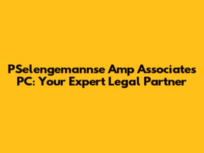 PSelengemannse Amp Associates PC: Your Expert Legal Partner