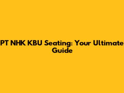 PT NHK KBU Seating: Your Ultimate Guide