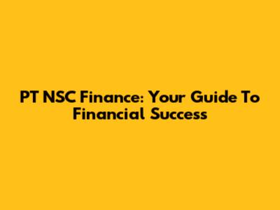 PT NSC Finance: Your Guide To Financial Success