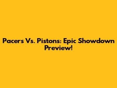 Pacers Vs. Pistons: Epic Showdown Preview!