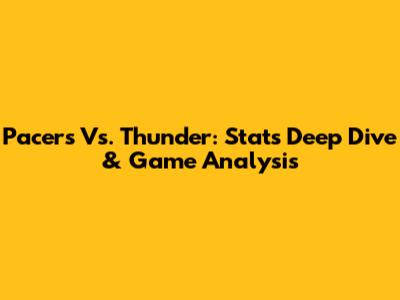 Pacers Vs. Thunder: Stats Deep Dive & Game Analysis