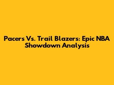 Pacers Vs. Trail Blazers: Epic NBA Showdown Analysis