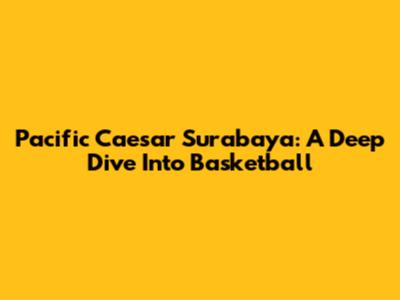 Pacific Caesar Surabaya: A Deep Dive Into Basketball