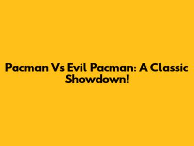 Pacman Vs Evil Pacman: A Classic Showdown!
