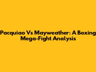 Pacquiao Vs Mayweather: A Boxing Mega-Fight Analysis