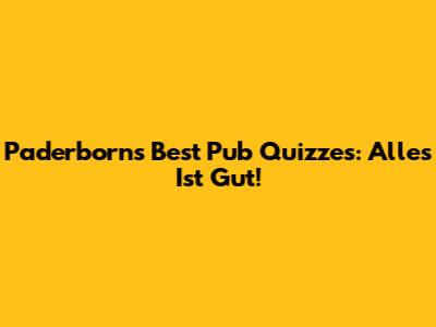 Paderborn's Best Pub Quizzes: Alles Ist Gut!