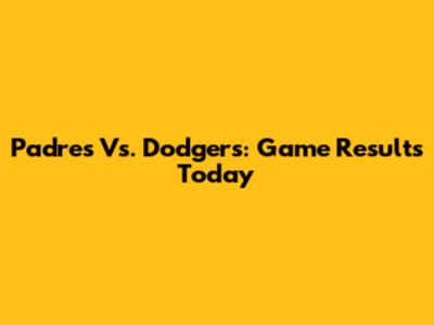 Padres Vs. Dodgers: Game Results Today