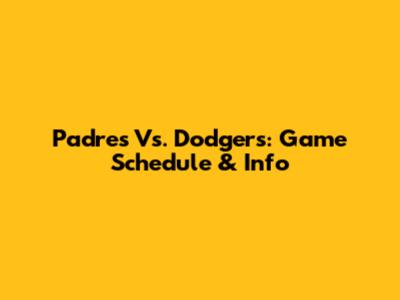 Padres Vs. Dodgers: Game Schedule & Info