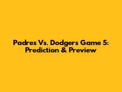 Padres Vs. Dodgers Game 5: Prediction & Preview