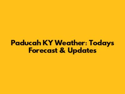 Paducah KY Weather: Today's Forecast & Updates