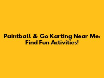 Paintball & Go Karting Near Me: Find Fun Activities!