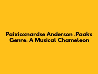 Paixioxnardse Anderson .Paak's Genre: A Musical Chameleon