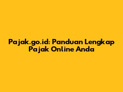 Pajak.go.id: Panduan Lengkap Pajak Online Anda
