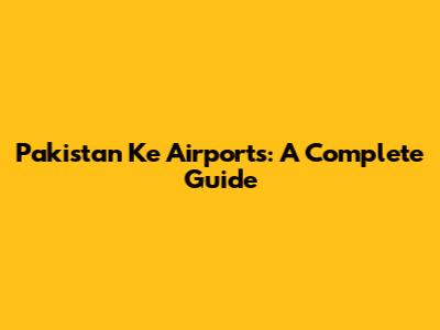 Pakistan Ke Airports: A Complete Guide
