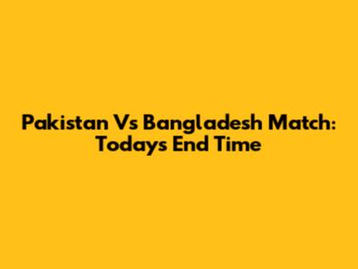 Pakistan Vs Bangladesh Match: Today's End Time