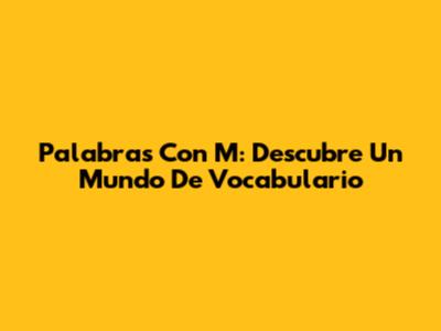 Palabras Con M: Descubre Un Mundo De Vocabulario