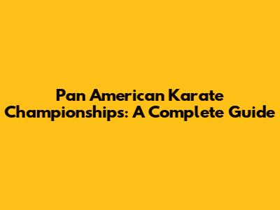 Pan American Karate Championships: A Complete Guide