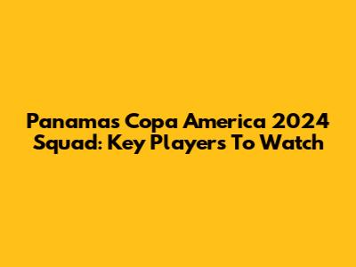 Panama's Copa America 2024 Squad: Key Players To Watch