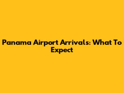 Panama Airport Arrivals: What To Expect