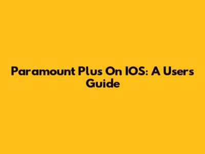 Paramount Plus On IOS: A User's Guide