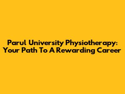 Parul University Physiotherapy: Your Path To A Rewarding Career