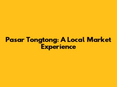 Pasar Tongtong: A Local Market Experience