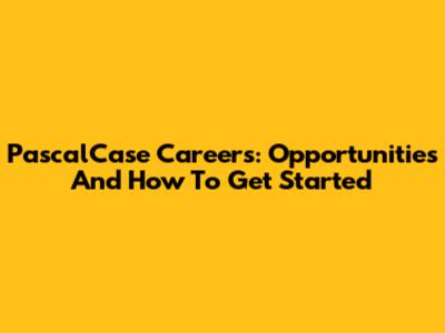 PascalCase Careers: Opportunities And How To Get Started