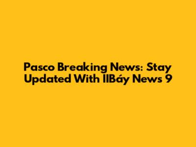 Pasco Breaking News: Stay Updated With IIBáy News 9