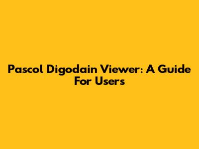 Pascol Digodain Viewer: A Guide For Users