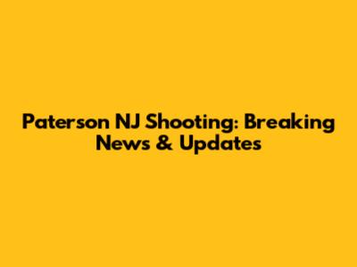Paterson NJ Shooting: Breaking News & Updates
