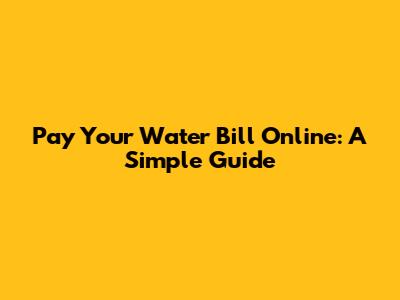 Pay Your Water Bill Online: A Simple Guide