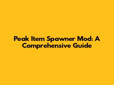 Peak Item Spawner Mod: A Comprehensive Guide
