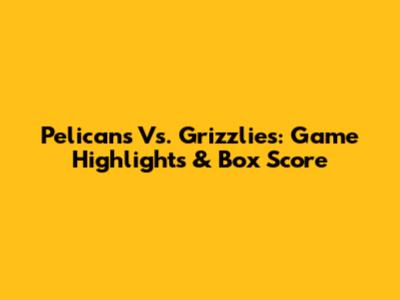 Pelicans Vs. Grizzlies: Game Highlights & Box Score