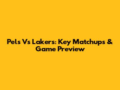 Pels Vs Lakers: Key Matchups & Game Preview