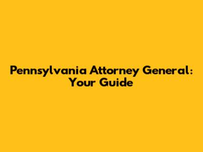 Pennsylvania Attorney General: Your Guide