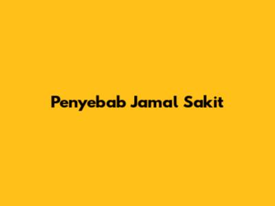 Penyebab Jamal Sakit
