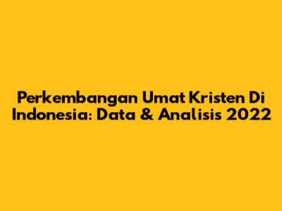 Perkembangan Umat Kristen Di Indonesia: Data & Analisis 2022