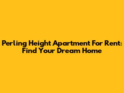 Perling Height Apartment For Rent: Find Your Dream Home