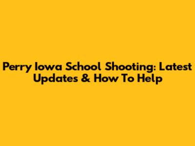 Perry Iowa School Shooting: Latest Updates & How To Help